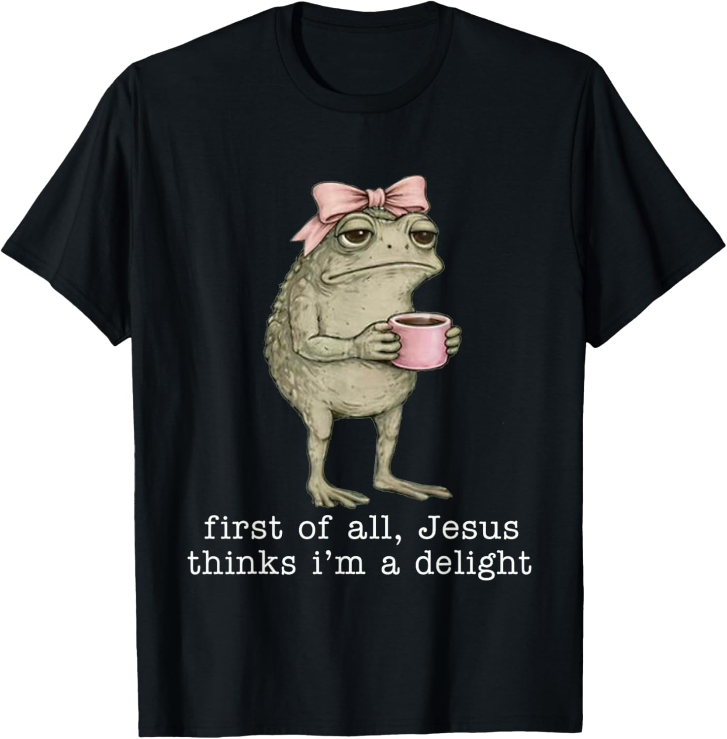 First of All Jesus Thinks I'm A Delight Funny Frog Coffee T-Shirt - T-Shirt | Black