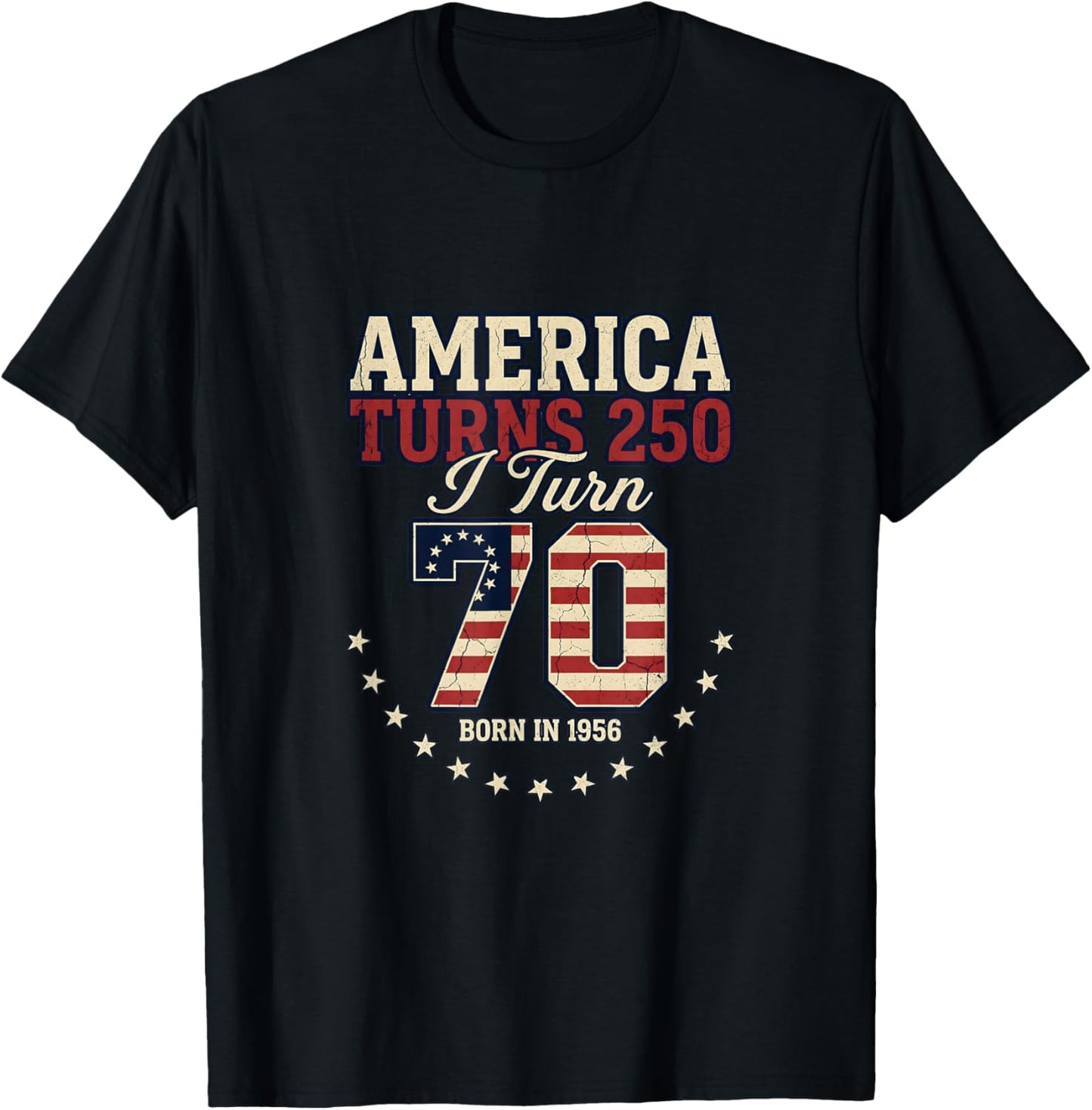 America Turns 250 I Turn 70 Born 1956 Patriotic T-Shirt - T-Shirt | Black