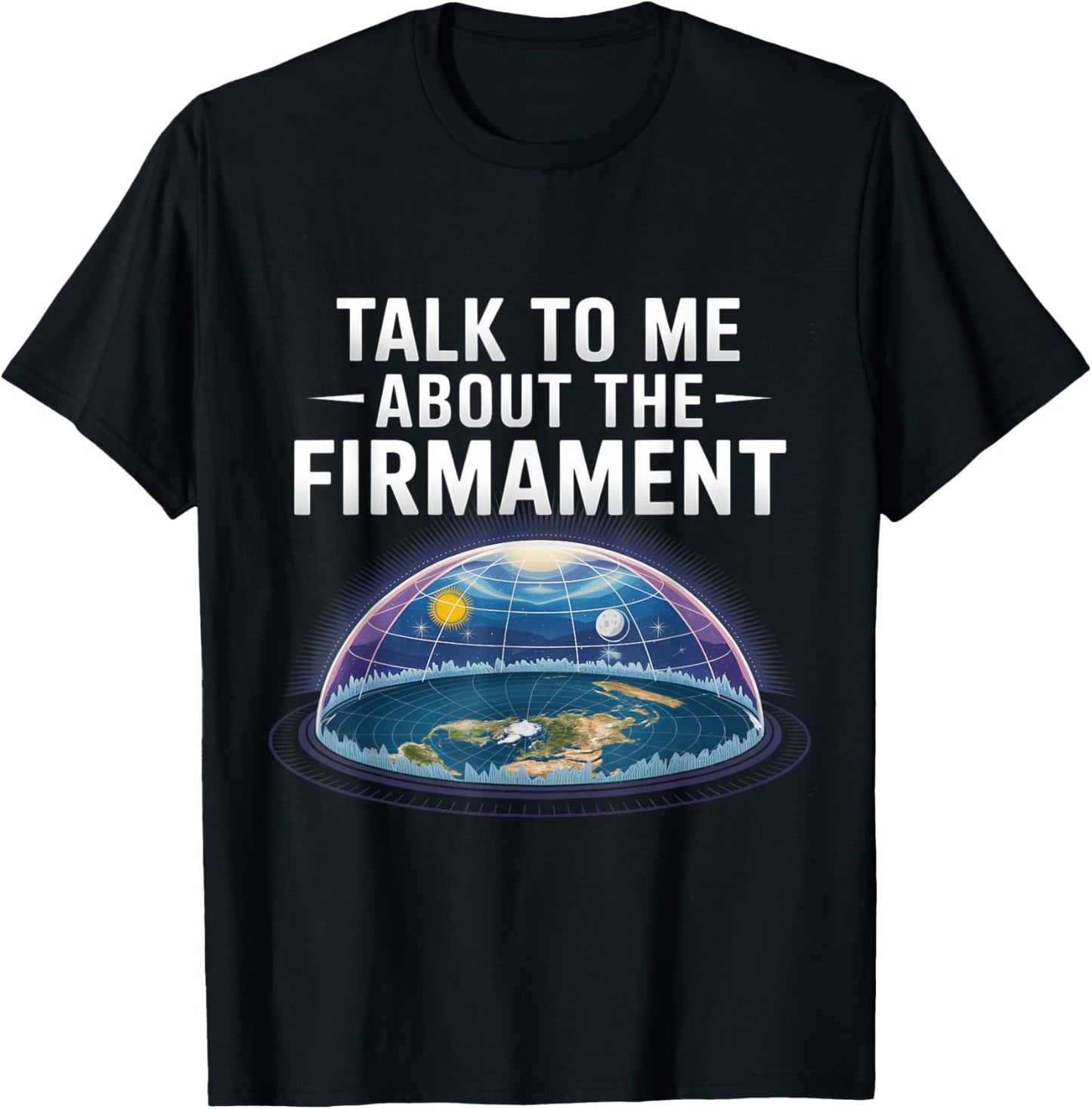 Flat Earth Talk to Me About the Firmament Flat Earth T-Shirt - T-Shirt | Black