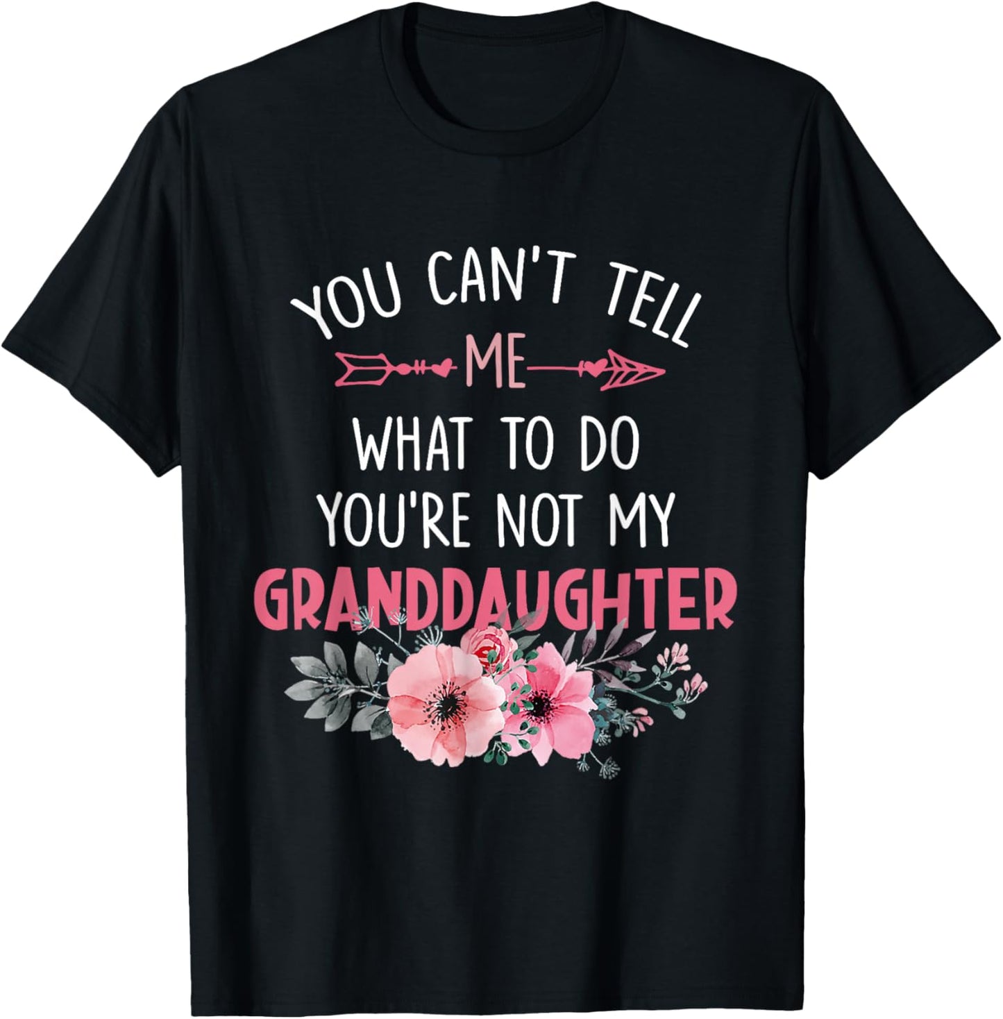 You Can't Tell Me What To Do You're Not My Granddaughter T-Shirt - T-Shirt | Black