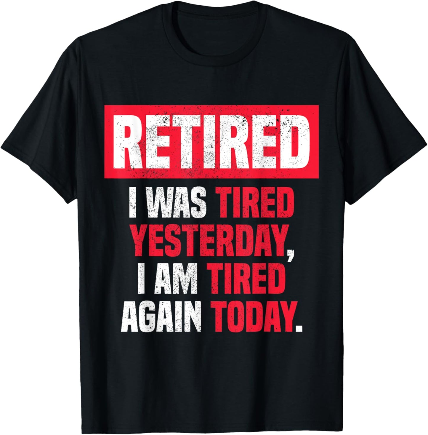 Retired I was tired yesterday, I am tired again today funny T-Shirt - T-Shirt | Black