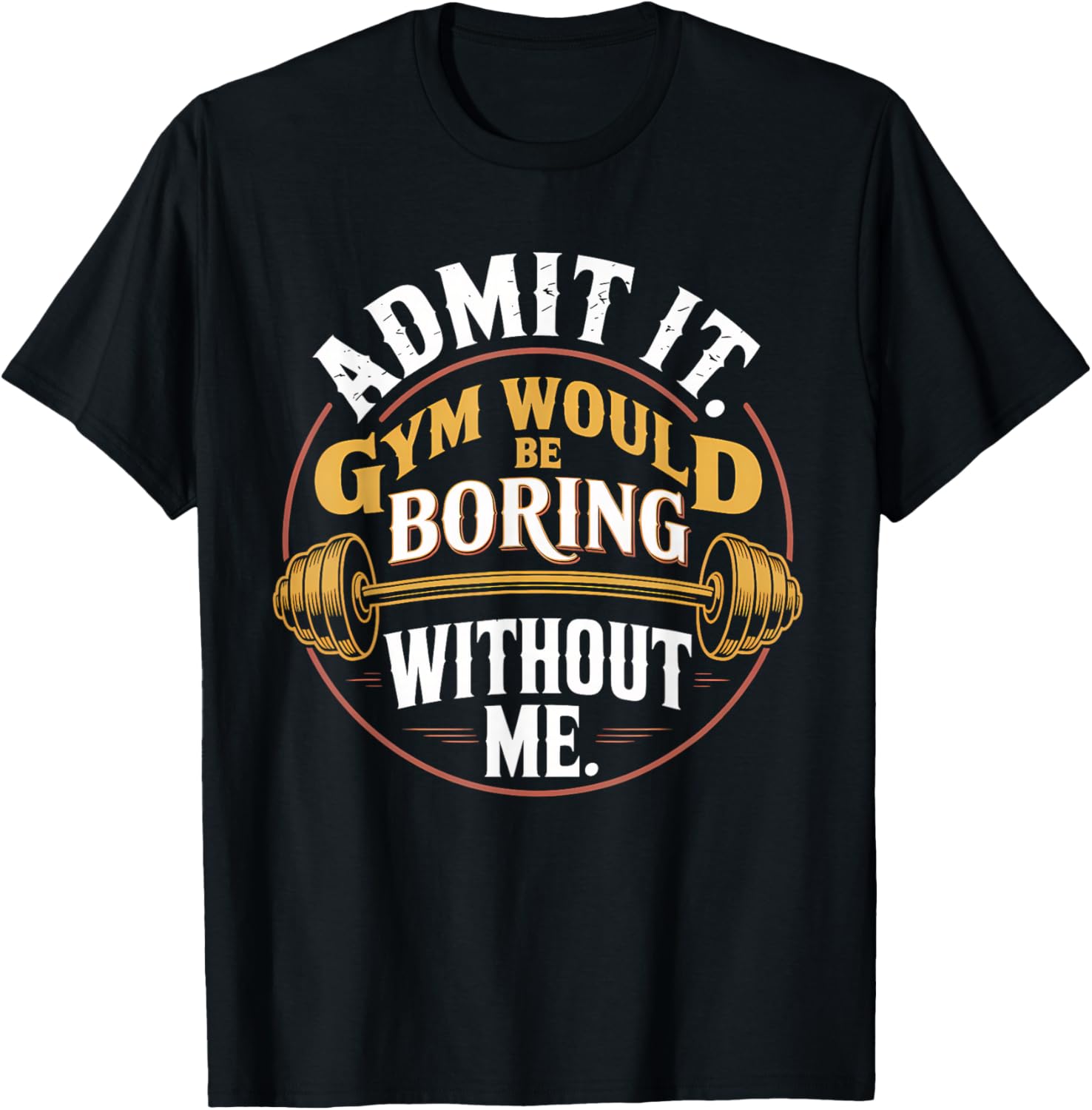 Admit It Gym Would Be Boring Without Me T-Shirt - T-Shirt | Black