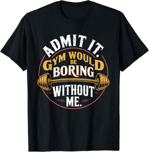 Admit It Gym Would Be Boring Without Me T-Shirt - T-Shirt | Black