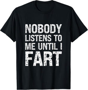 Fart Jokes Nobody Listens to Me Until I Fart Funny Fart T-Shirt - T-Shirt | Black