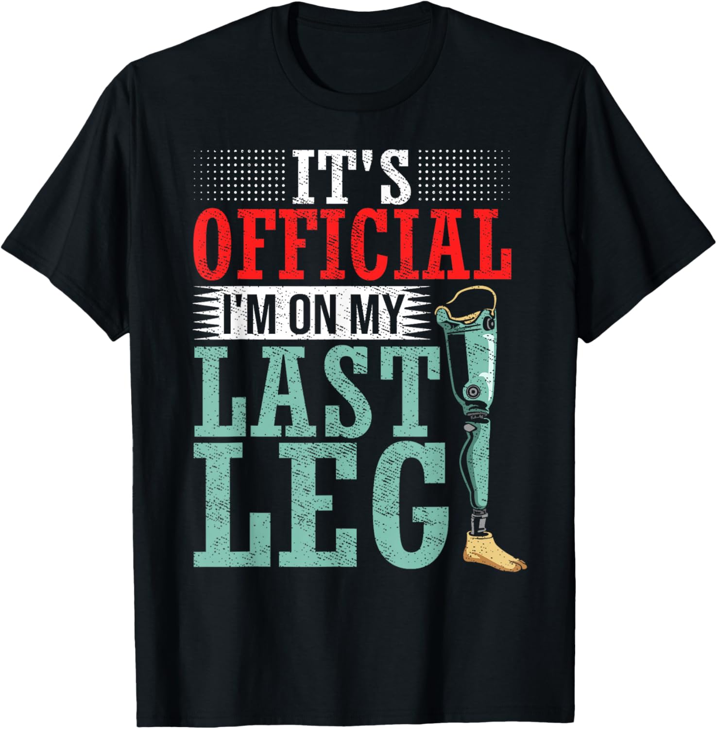 It's Official I'm On My Last Leg Amputee Leg Prosthetic T-Shirt - T-Shirt | Black