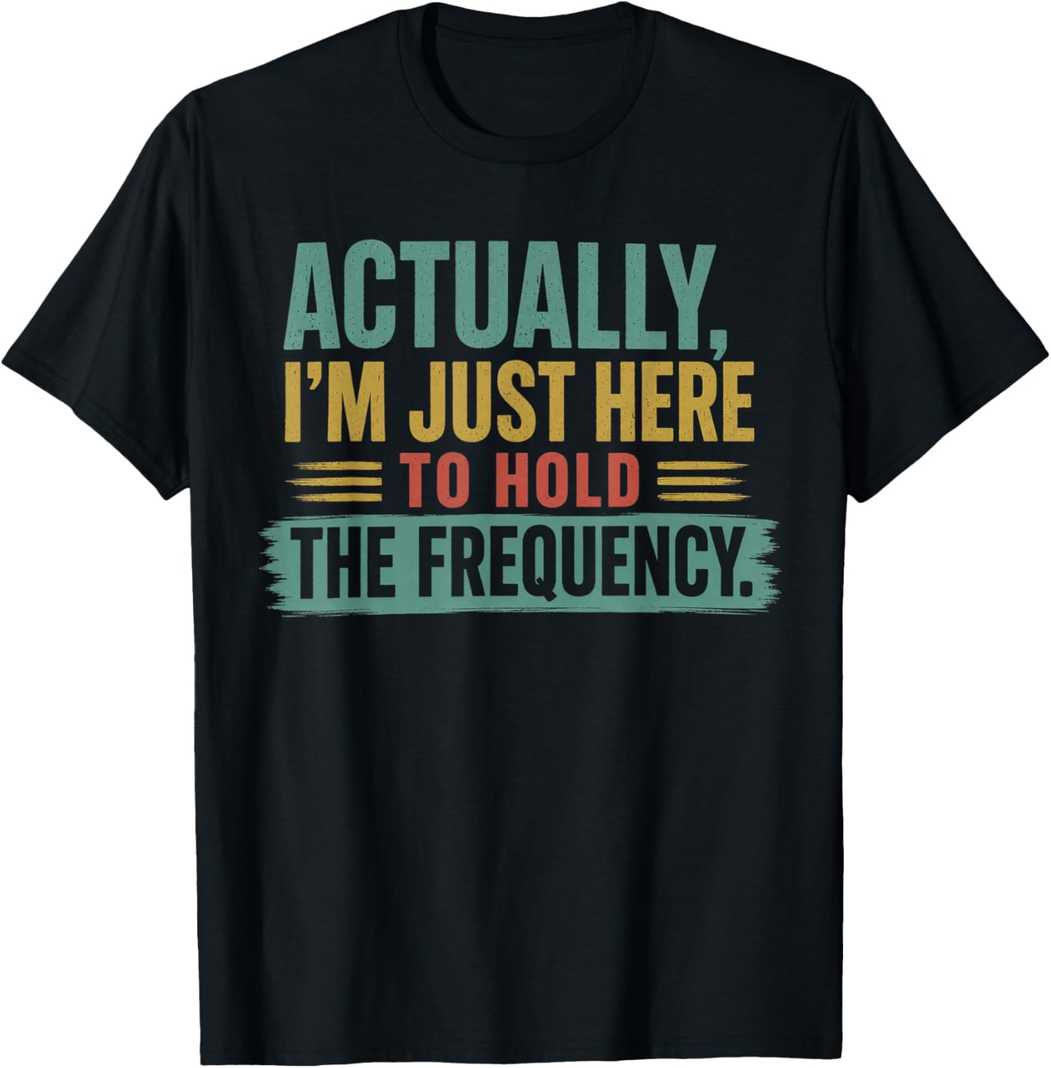 Actually I'm Just Here to Hold The Frequency Funny Quote T-Shirt - T-Shirt | Black