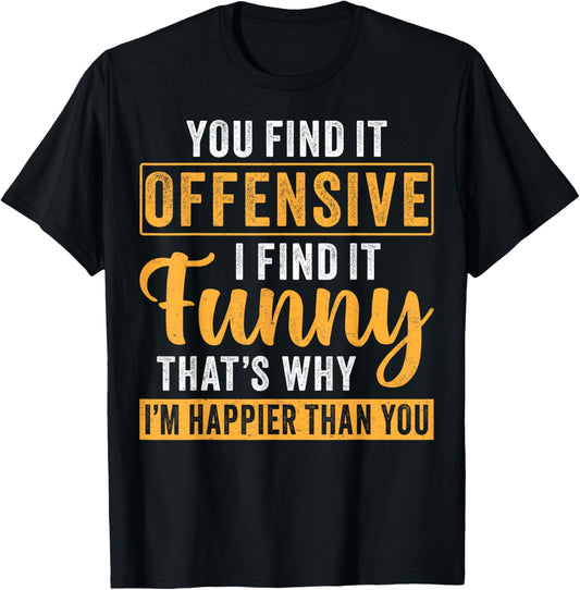 You Find It Offensive I Find It - Funny Quote T-Shirt - T-Shirt | Black