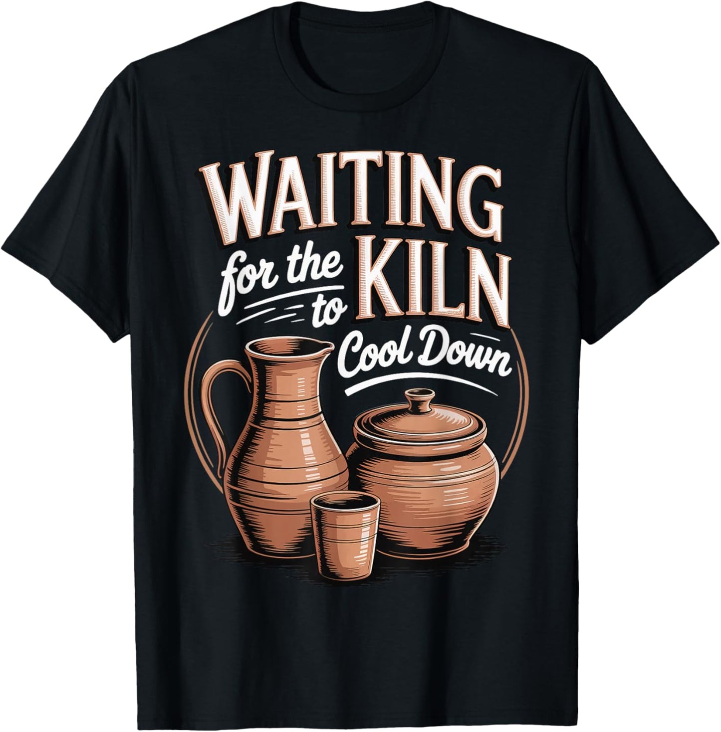 Waiting For The Kiln To Cool Down T-Shirt - T-Shirt | Black