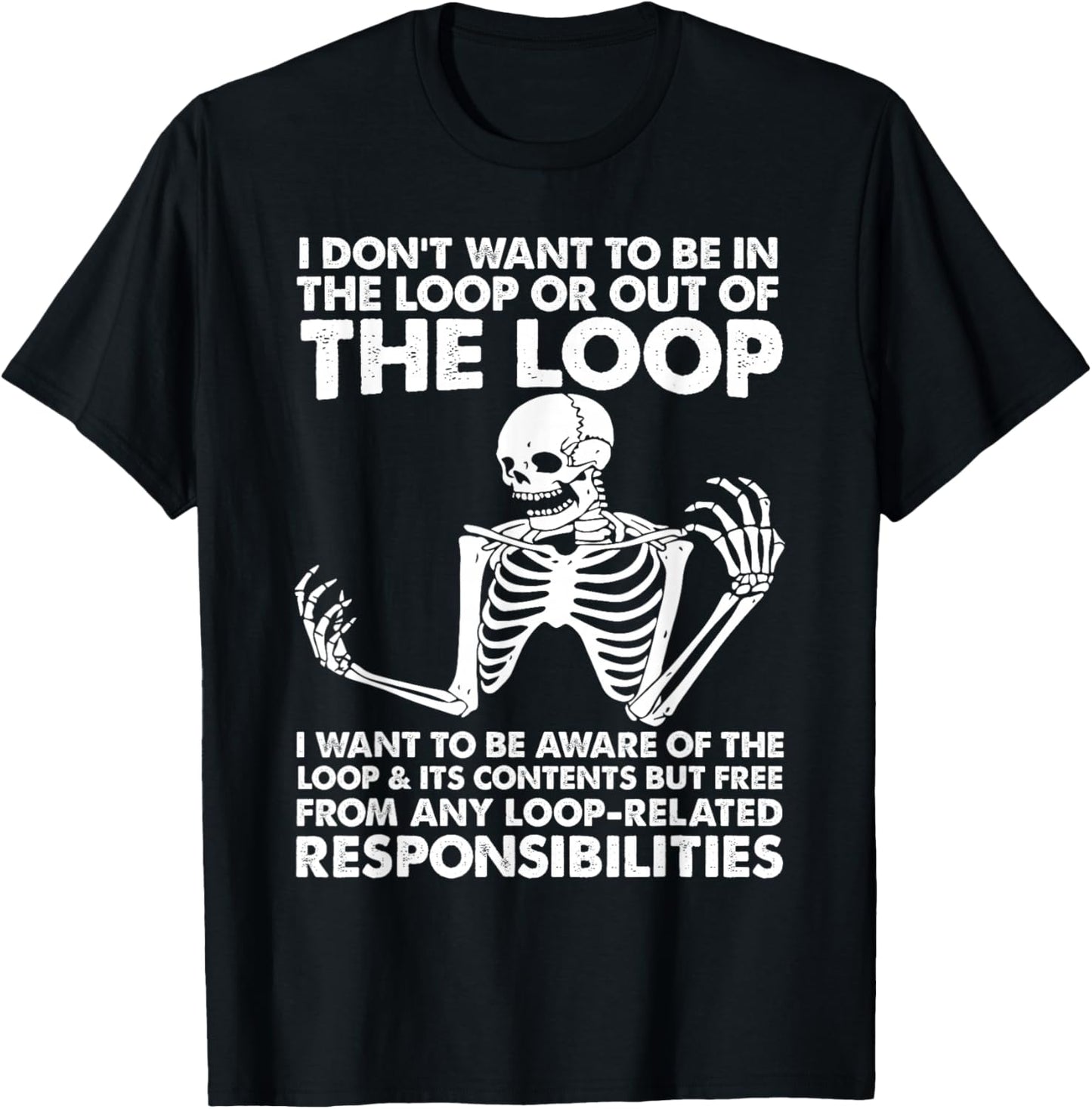 i Don't Want to be in The Loop or Out of The Loop i Want to T-Shirt - T-Shirt | Black