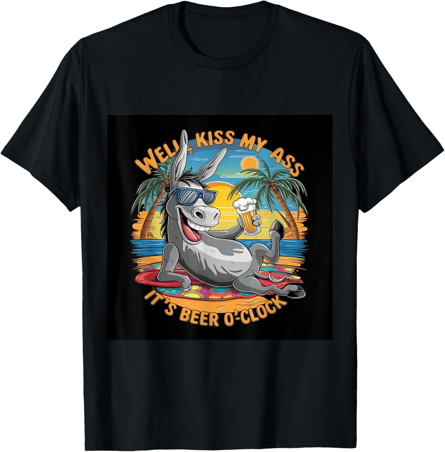 Funny Beer . Well Kiss My Ass, It's Beer O'clock. Fun T-Shirt - T-Shirt | Black