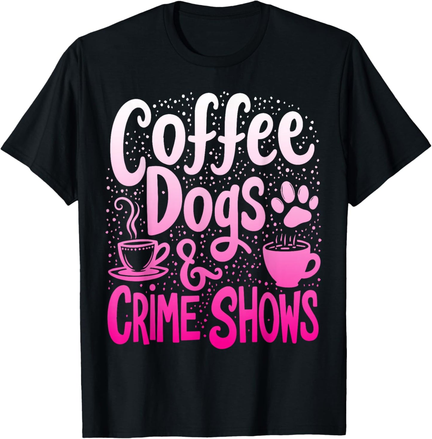 Coffee Dogs And Crime Shows Funny Coffee Dog Lovers T-Shirt - T-Shirt | Black