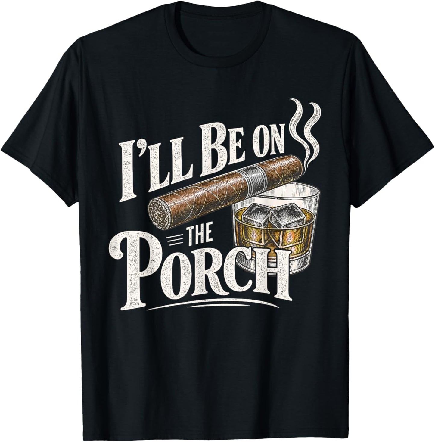 I'll Be on the Porch Father's Day Cigar and Bourbon Lovers T-Shirt - T-Shirt | Black