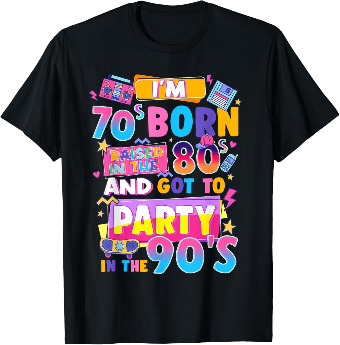I'm 70s Born Raised In The 80s And Got To Party In The 90's T-Shirt - T-Shirt | Black