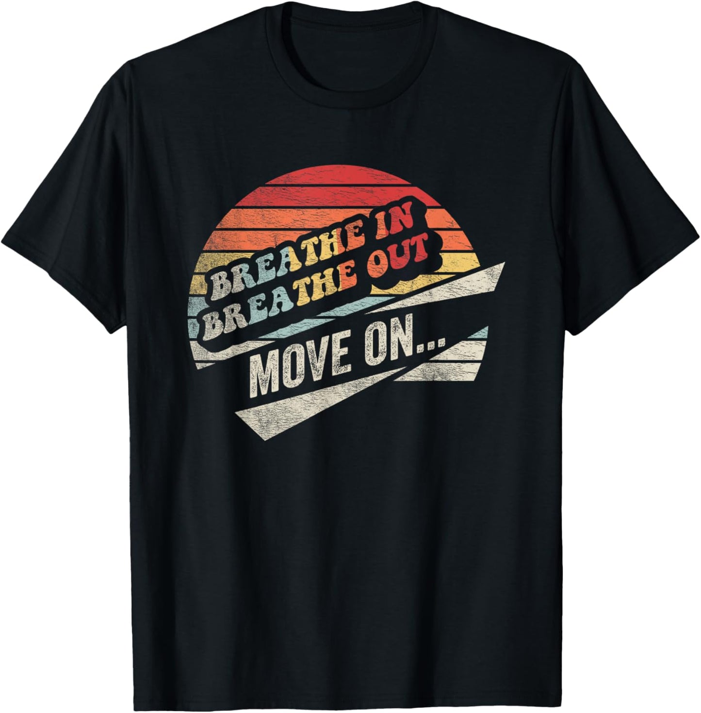 Breathe In Breathe Out Move On Inspiration T-Shirt - T-Shirt | Black