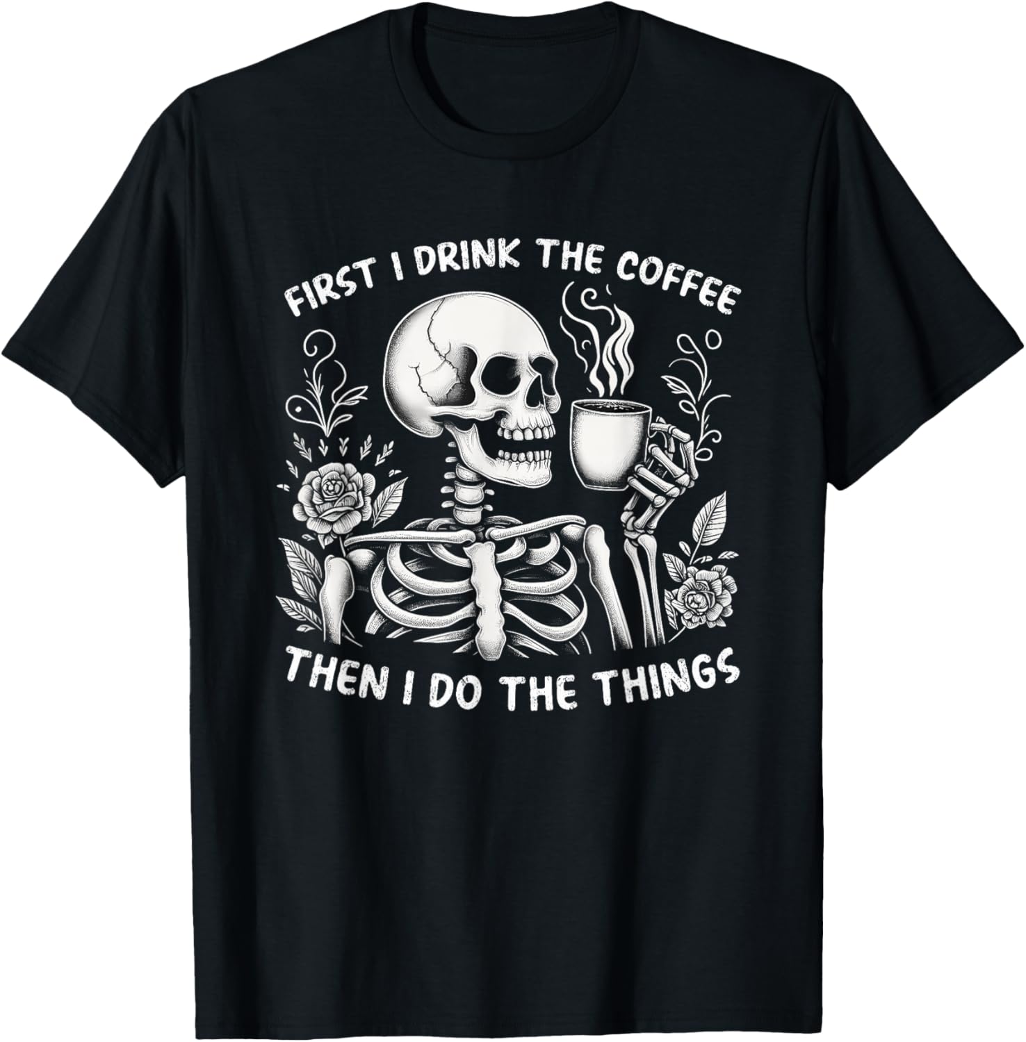 First I Drink The Coffee Then I Do The Things T-Shirt - T-Shirt | Black