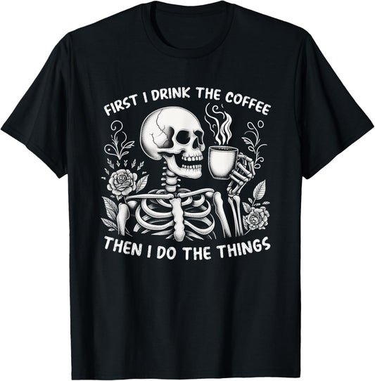 First I Drink The Coffee Then I Do The Things T-Shirt - T-Shirt | Black