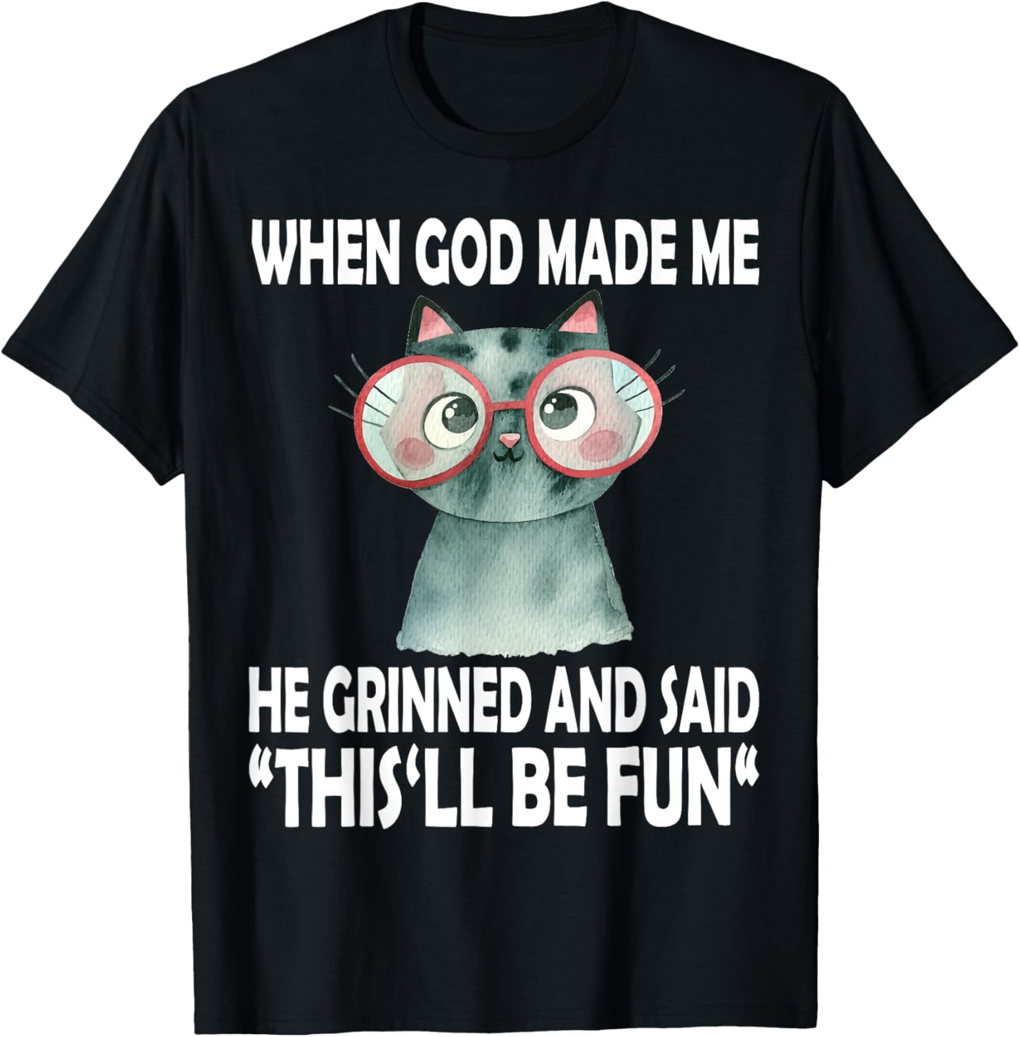 When God Made Me He Said This Will Be Fun Funny Quote Cat T-Shirt - T-Shirt | Black
