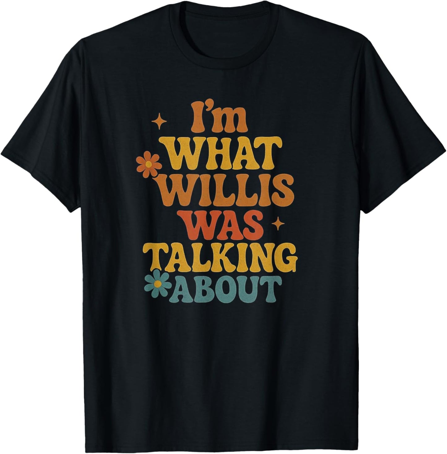I'm What Willis was Talking About Shirt T-Shirt - T-Shirt | Black
