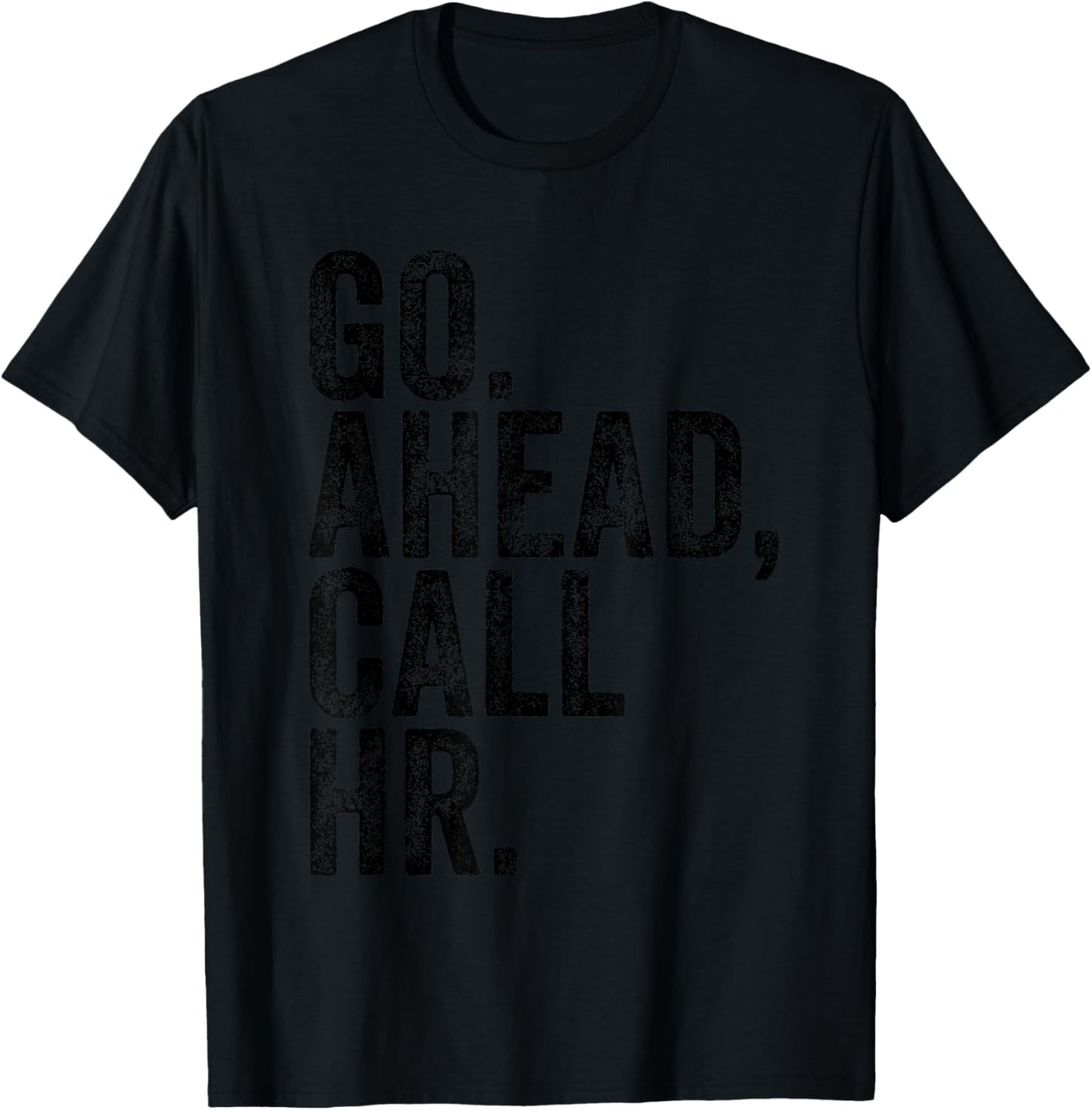 Funny Sarcastic Go Ahead Call Hr! Joking, Fun Hr T-Shirt - T-Shirt | Black