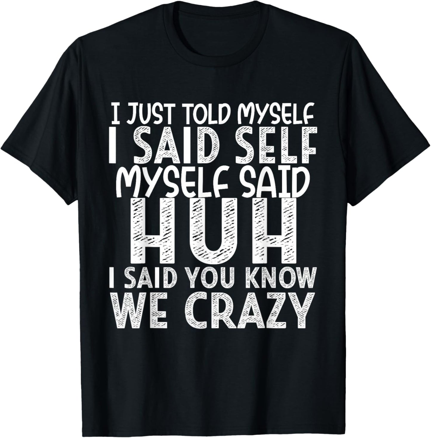 I Just Told Myself I Said Self Myself Said Huh I Said You T-Shirt - T-Shirt | Black