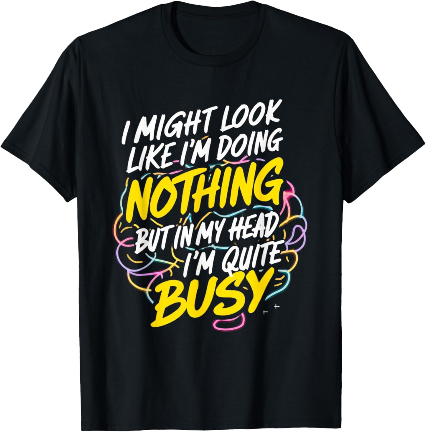 I might look like I'm doing nothing but I'm quite busy funny T-Shirt - T-Shirt | Black