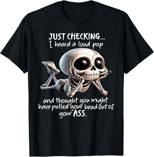 Skeleton Just Checking I Heard A Loud Pop and Thought You T-Shirt - T-Shirt | Black