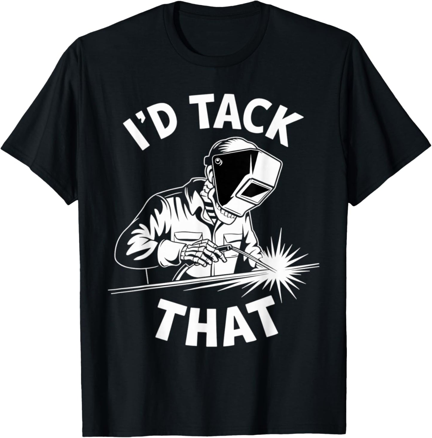I'd Tack That Funny Welder Welding Pun T-Shirt - T-Shirt | Black