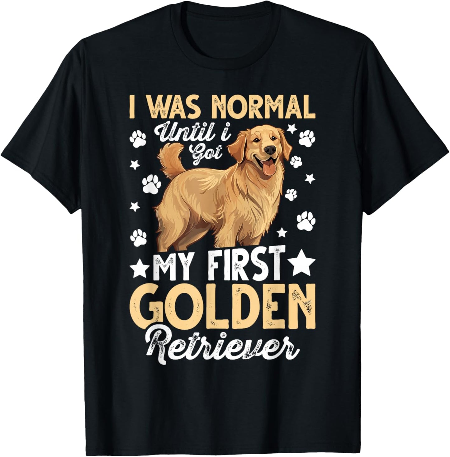 I Was Normal Until I Got My First Golden Retriever T-Shirt - T-Shirt | Black