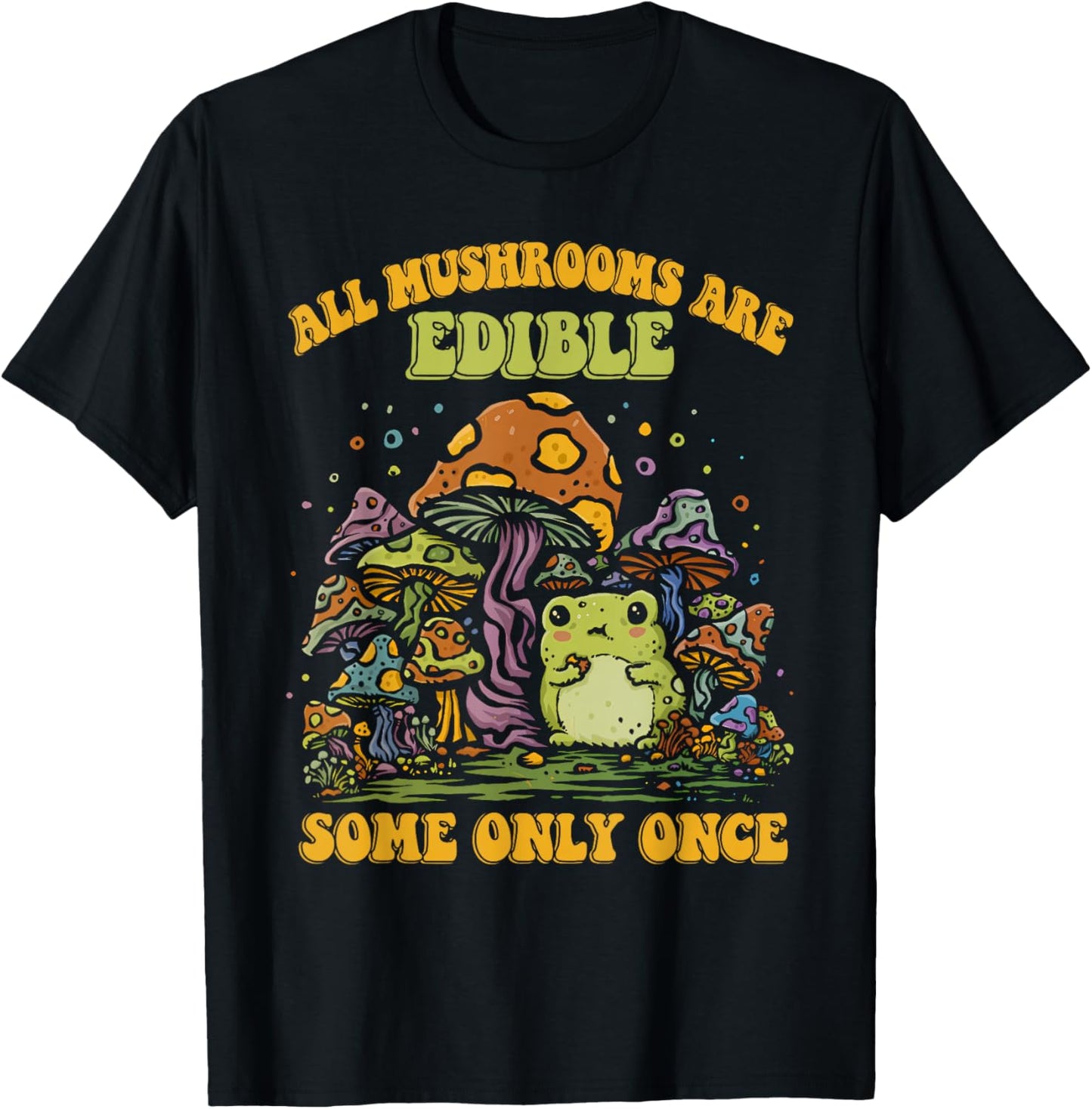 ALL MUSHROOMS ARE EDIBLE SOME ONLY ONCE Funny design T-Shirt - T-Shirt | Black