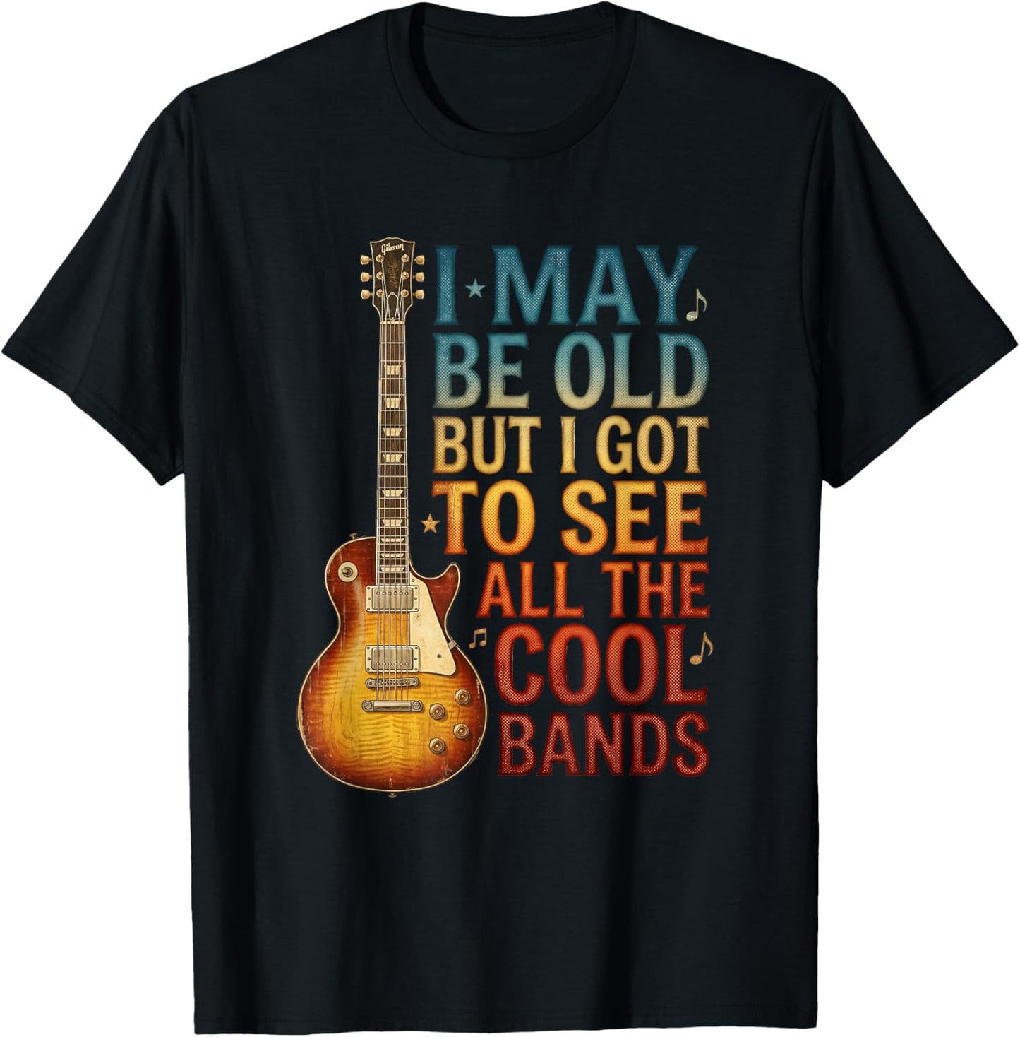 I May Be Old But I Got to See All The Cool Bands T-Shirt - T-Shirt | Black