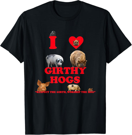 I Love Girthy Hogs Respect The Girth Worship The Hog T-Shirt - T-Shirt | Black