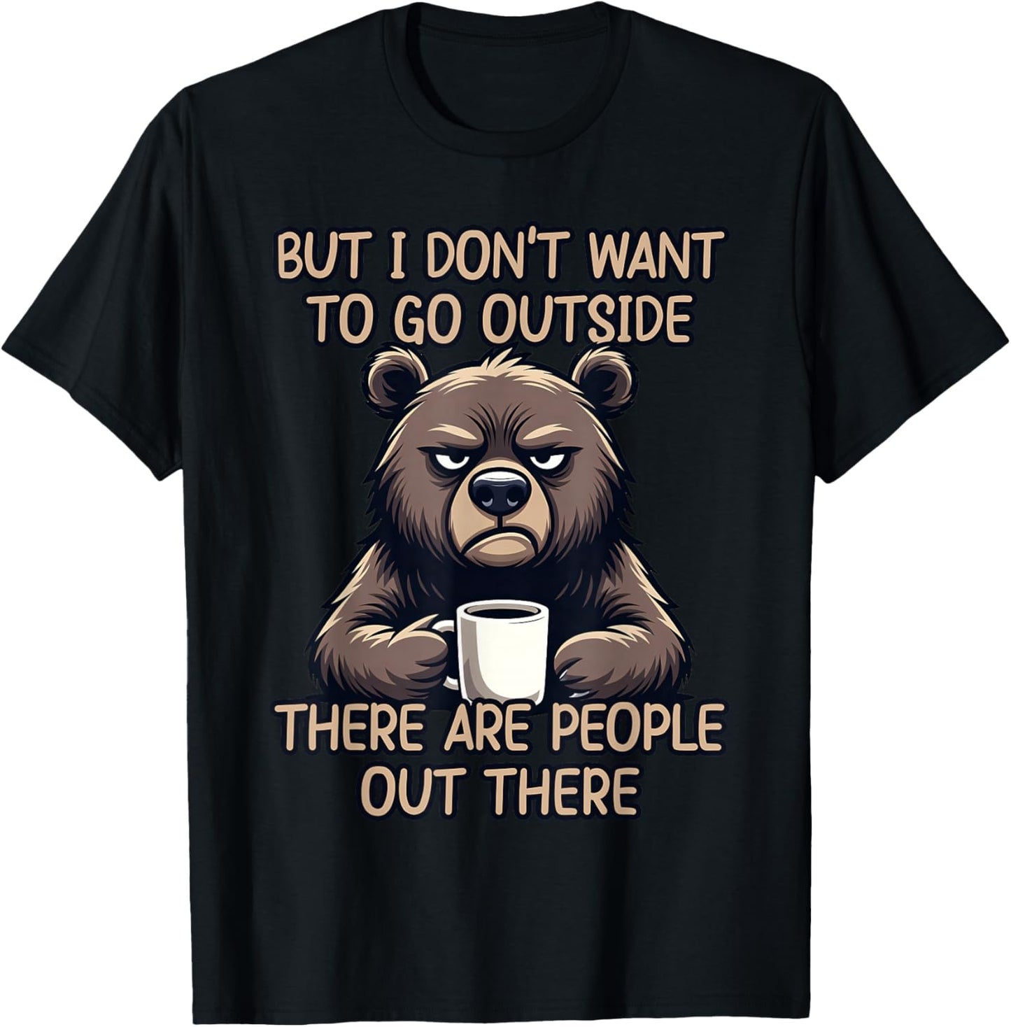 But I Don't Want to Go Outside There are People Out There T-Shirt - T-Shirt | Black