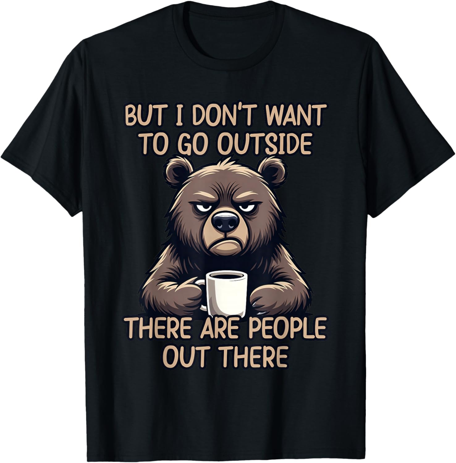 But I Don't Want to Go Outside There are People Out There T-Shirt - T-Shirt | Black
