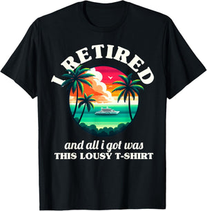 Funny Retirement I Retired And All I Got Was This Lousy T-Shirt - T-Shirt | Black