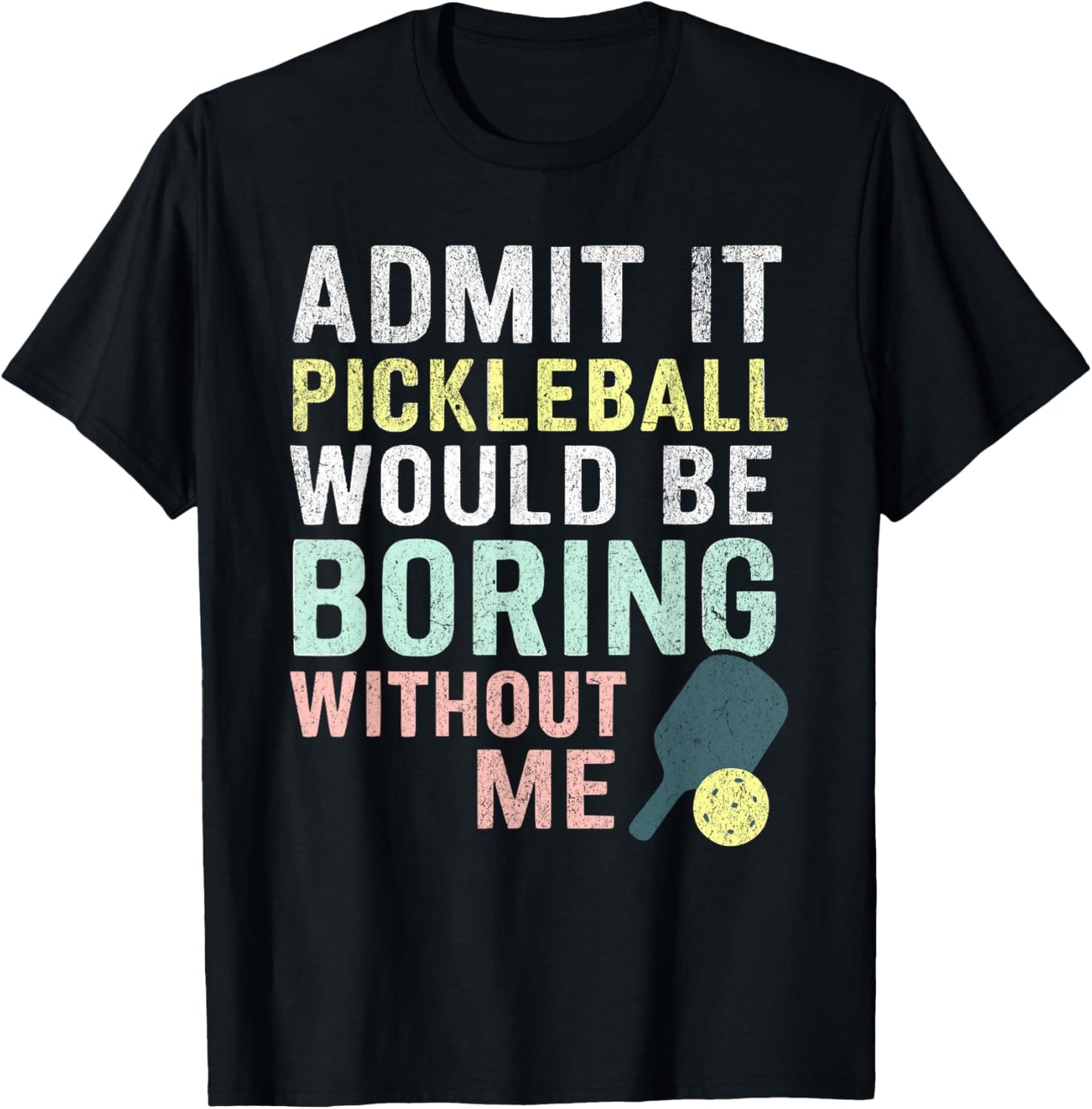 Admit It Pickleball Would Be Boring Without Me T-Shirt - T-Shirt | Black