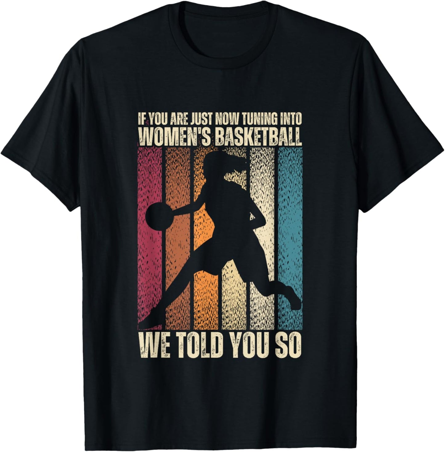 If You Are Just Now Tuning Into Women's Basketball We Told T-Shirt - T-Shirt | Black