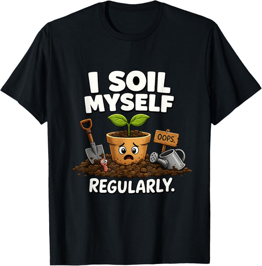 I Soil Myself Funny Plant Pot Unhinged Gardener Meme Raunchy T-Shirt - T-Shirt | Black