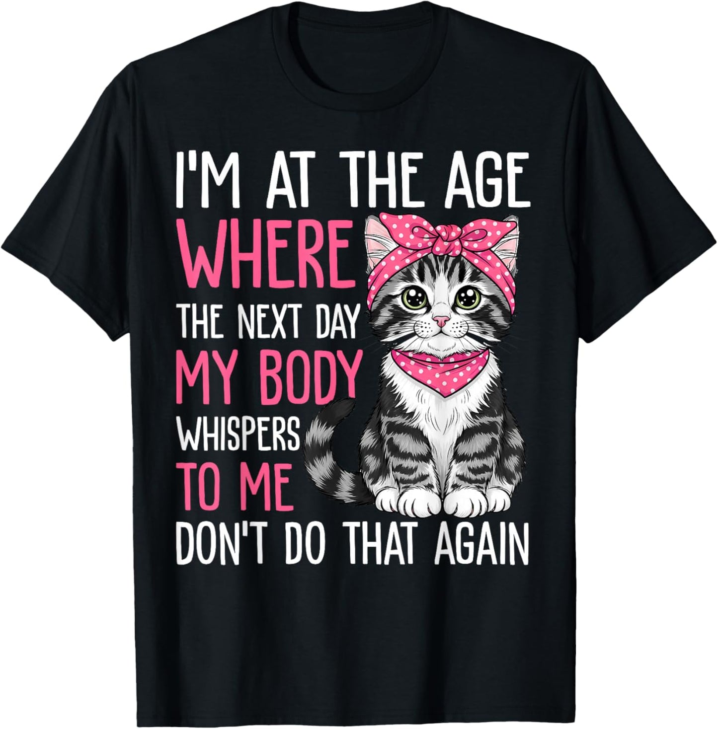Funny I'm at The Age Where The Next Day My Body Whispers T-Shirt - T-Shirt | Black