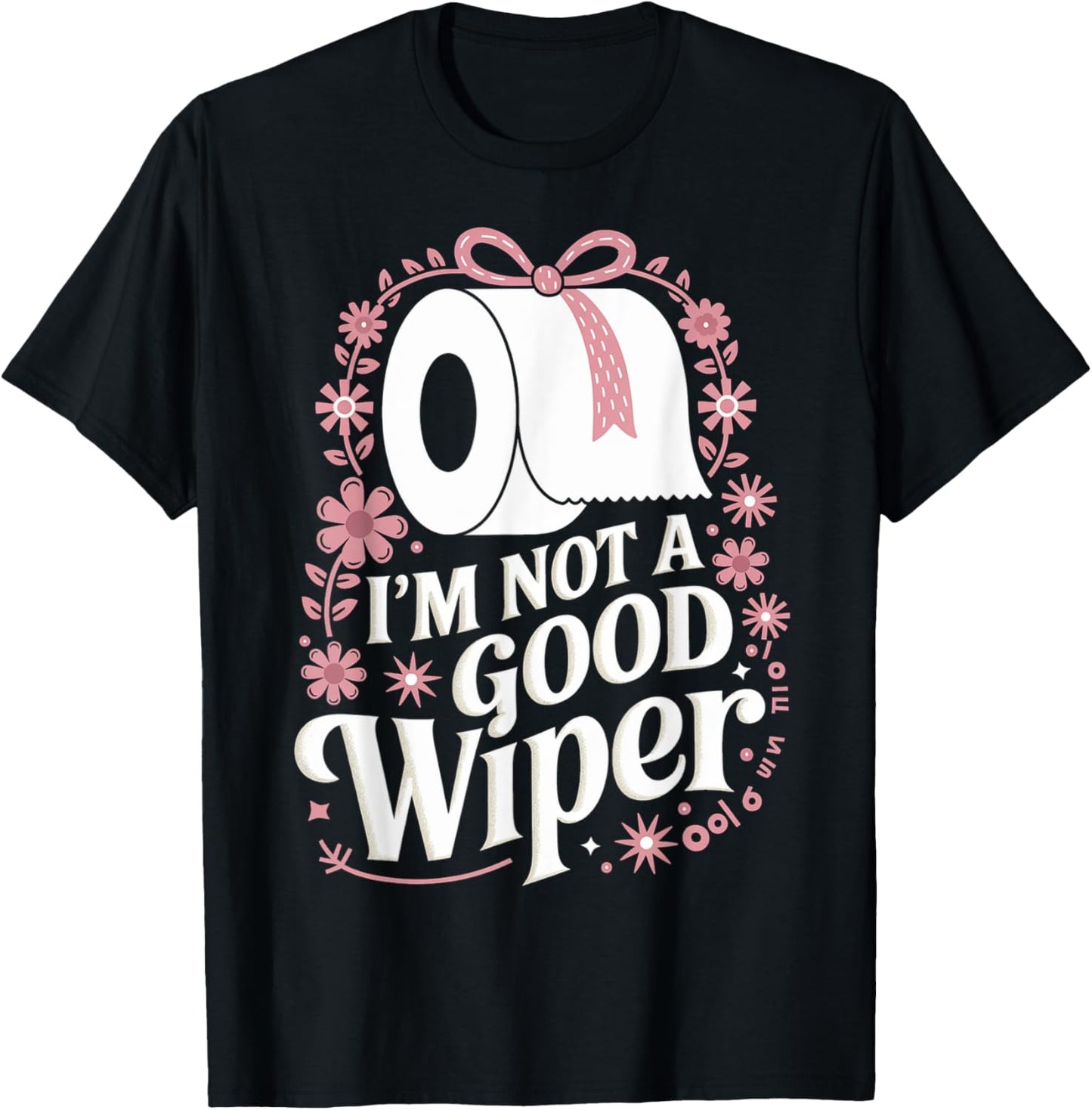 I'm Not A Good Wiper Saying Funny Inappropriate Men Women T-Shirt - T-Shirt | Black