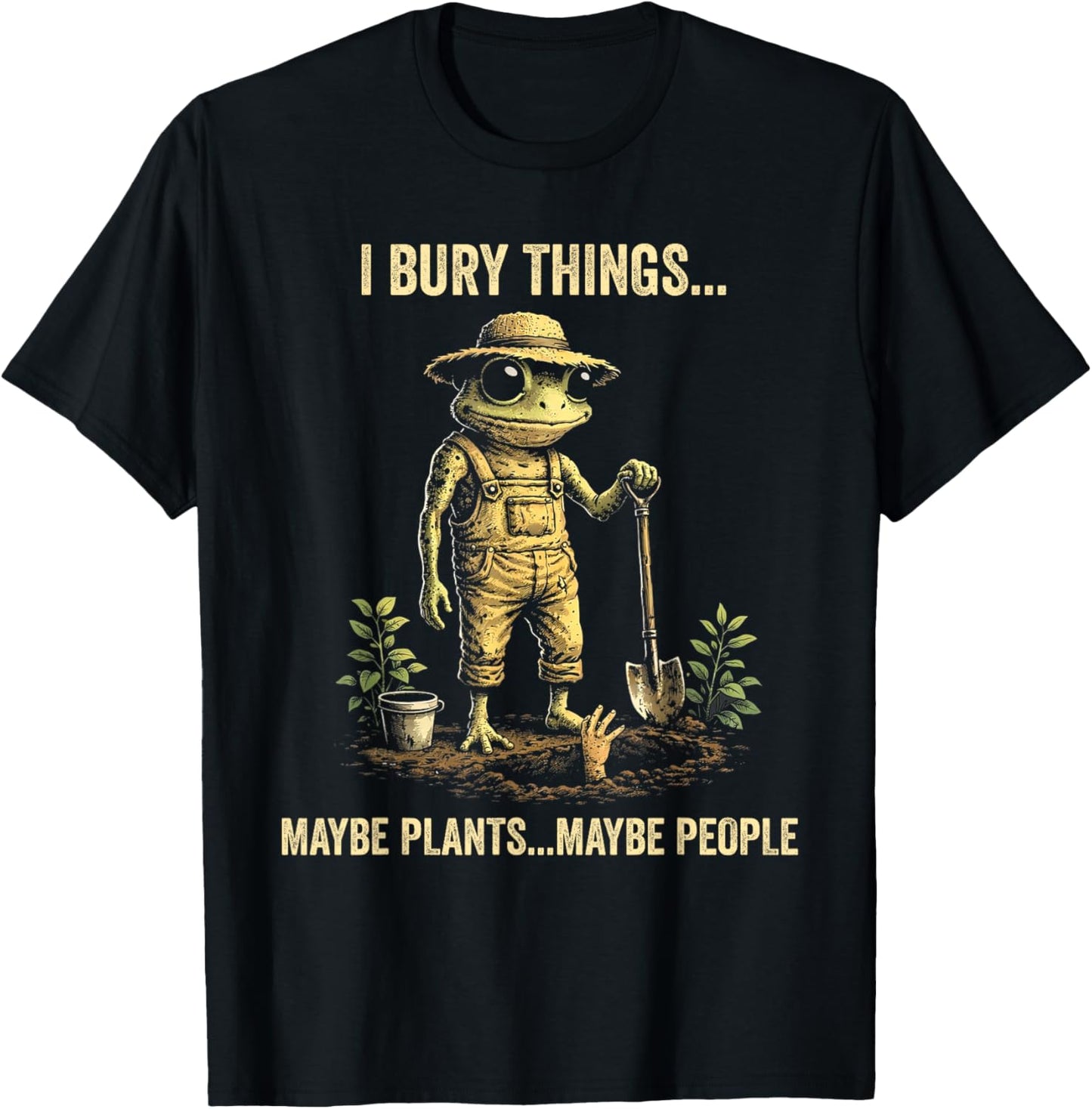 I Bury Things Maybe Plants Maybe People T-Shirt - T-Shirt | Black