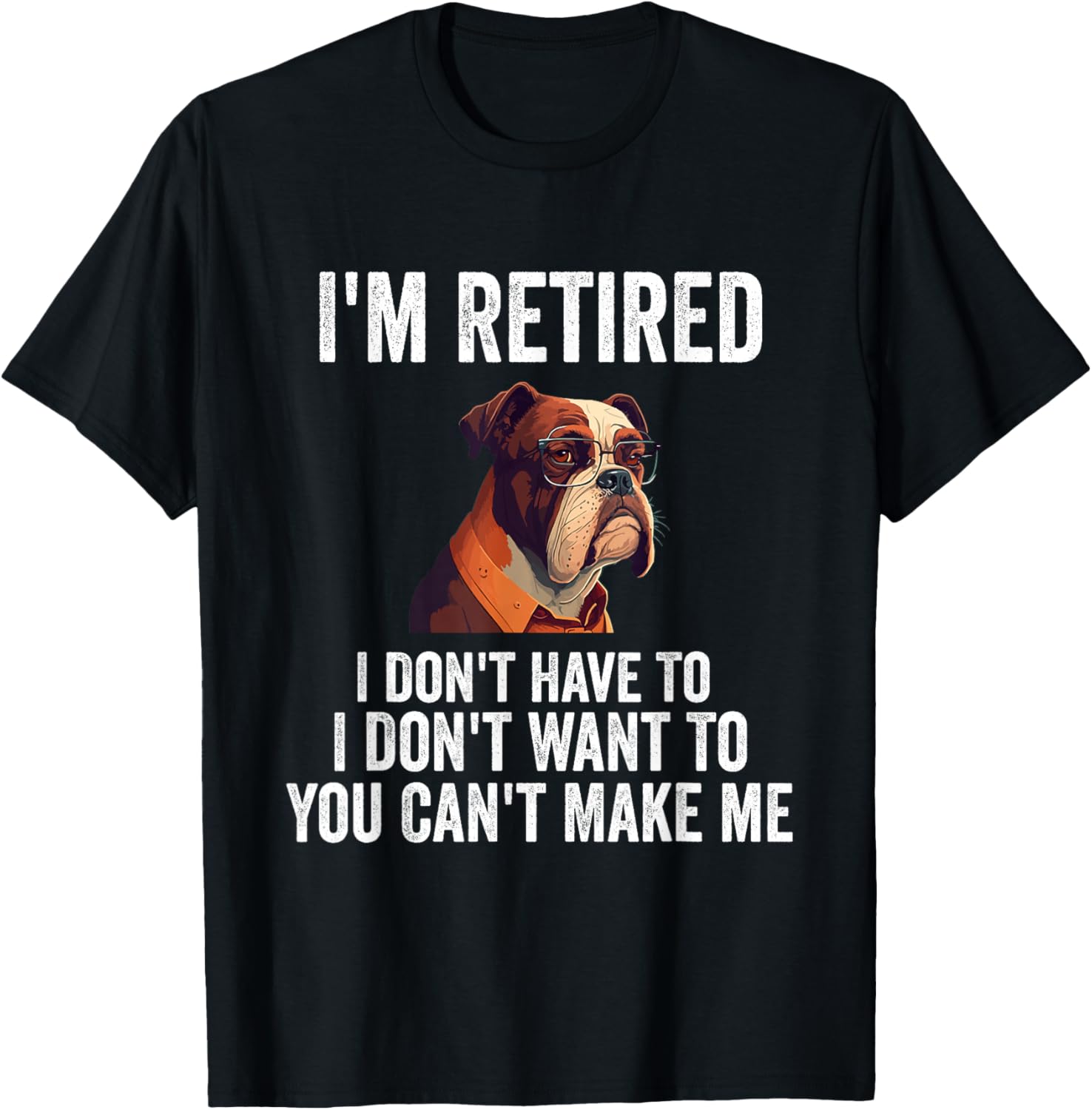I Don't Want Have To You Can't Make Me I'm Retired Funny dog T-Shirt - T-Shirt | Black