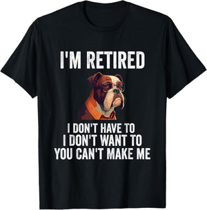 I Don't Want Have To You Can't Make Me I'm Retired Funny dog T-Shirt - T-Shirt | Black