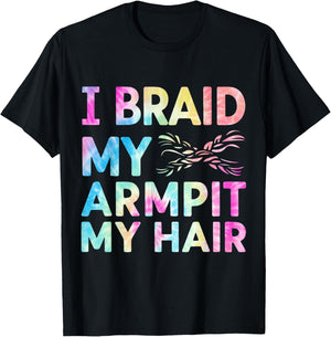 I Braid My Armpit Hair Funny T-Shirt - T-Shirt | Black