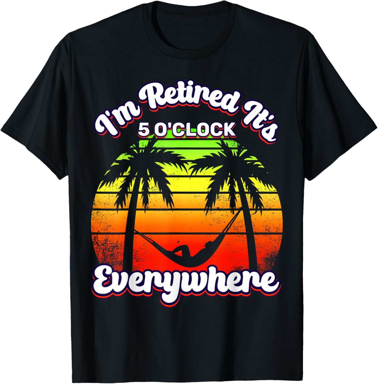It's 5 O'Clock Everywhere I'm Retired summer Retirement T-Shirt - T-Shirt | Black