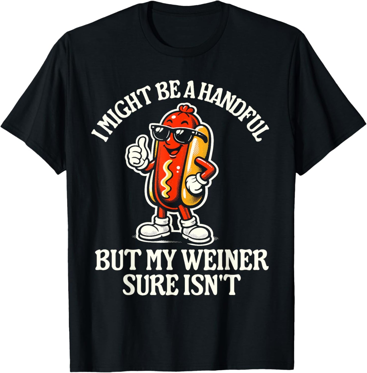 I Might Be A Handful But My Weiner Sure Isn't T-Shirt - T-Shirt | Black