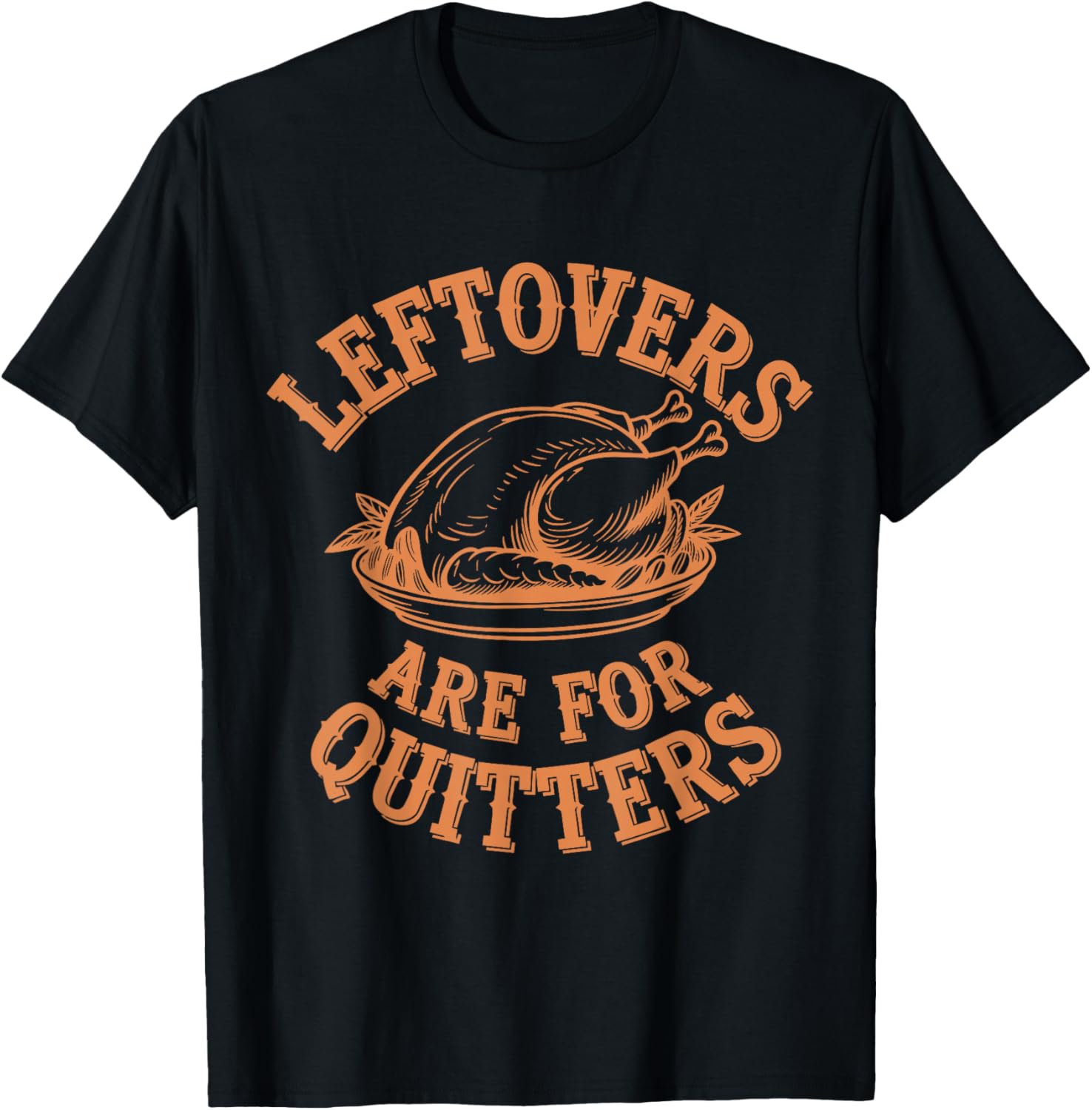 Leftovers Are For Quitters Thanksgiving Funny Turkey Leg Day T-Shirt - T-Shirt | Black