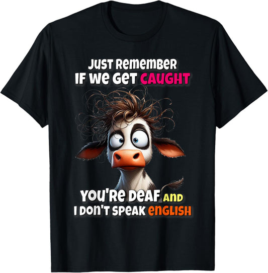 Cow Just Remember If We Get Caught You're Deaf & I Don't T-Shirt - T-Shirt | Black