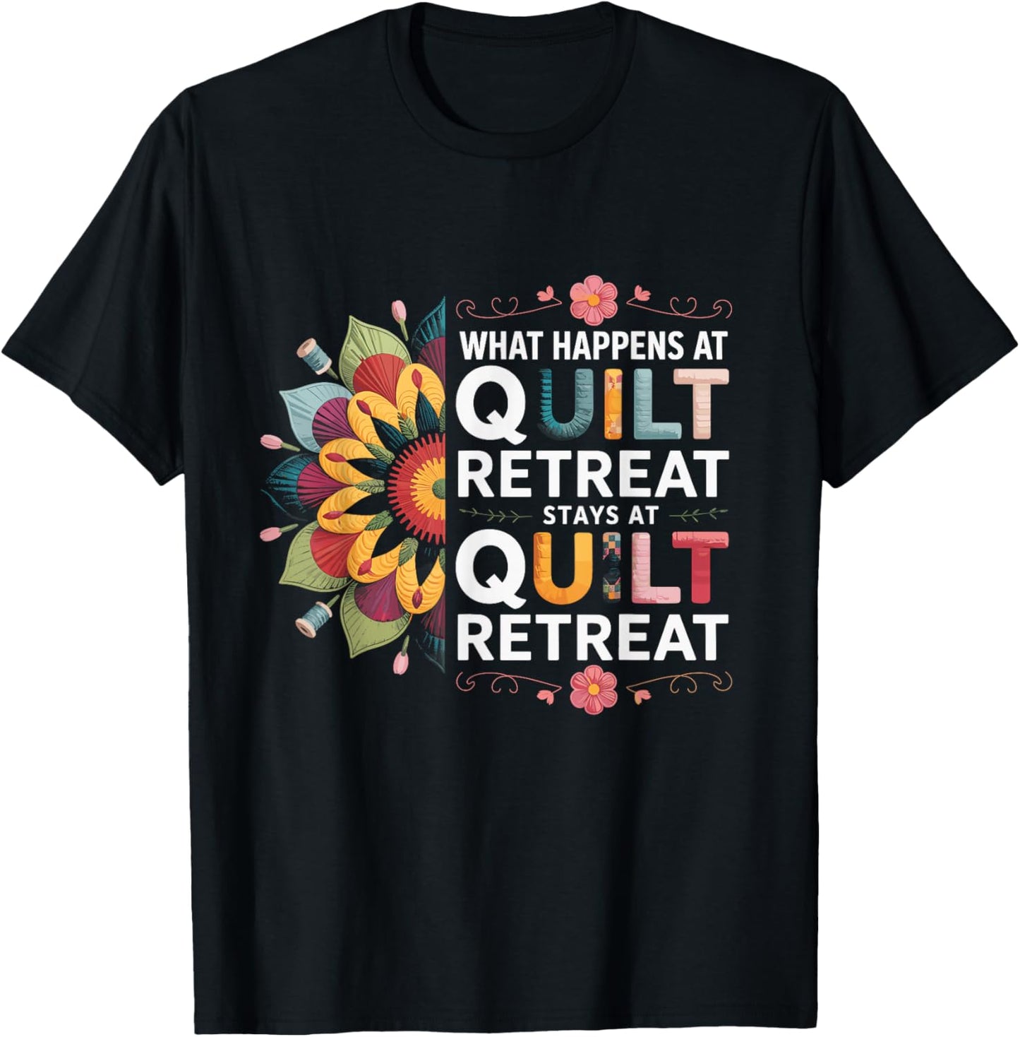 What Happens At Quilt Retreat Fabric Scraps Sewing Humors T-Shirt - T-Shirt | Black