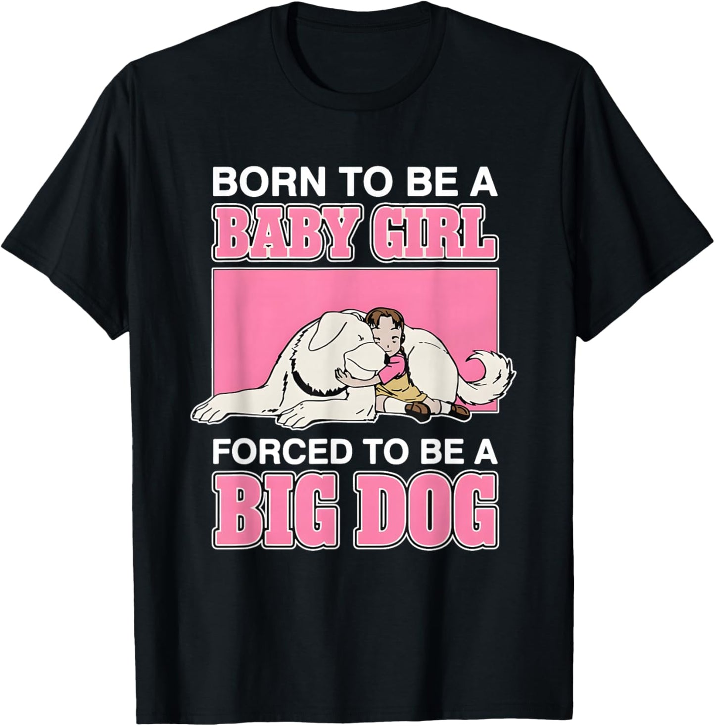 Born to Be A Baby Girl Forced to Be A Big Dog T-Shirt - T-Shirt | Black