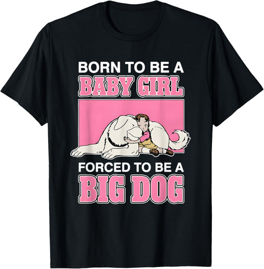 Born to Be A Baby Girl Forced to Be A Big Dog T-Shirt - T-Shirt | Black